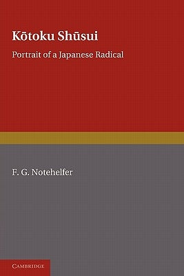 Kotoku Shusui: Portrait of a Japanese Radical by Notehelfer, F. G.