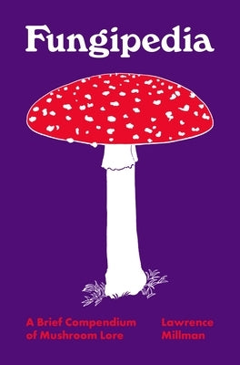 Fungipedia: A Brief Compendium of Mushroom Lore by Millman, Lawrence