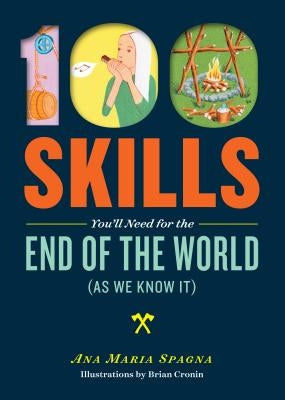 100 Skills You'll Need for the End of the World (as We Know It) by Spagna, Ana Maria