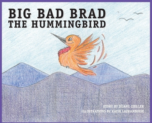 BIG BAD BRAD the Hummingbird by Ziegler, Duane