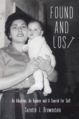 Found and Lost: An Adoption, An Agency and A Search for Self by Brownstein, Suzette J.