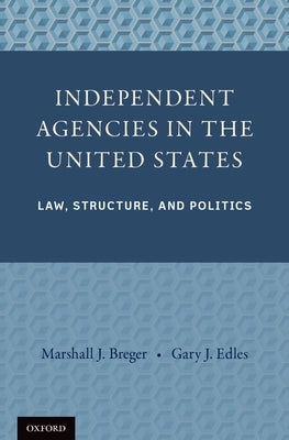 Independent Agencies in the United States: Law, Structure, and Politics by Breger, Marshall J.