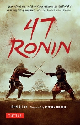 47 Ronin: The Classic Tale of Samurai Loyalty, Bravery and Retribution by Allyn, John