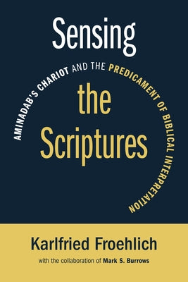 Sensing the Scriptures: Aminadab's Chariot and the Predicament of Biblical Interpretation by Froehlich, Karlfried