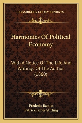 Harmonies of Political Economy: With a Notice of the Life and Writings of the Author (1860) by Bastiat, Frederic