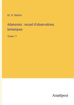 Adansonia: recueil d'observations botaniques: Tome 11 by Baillon, H.
