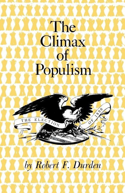 The Climax of Populism: The Election of 1896 by Durden, Robert F.