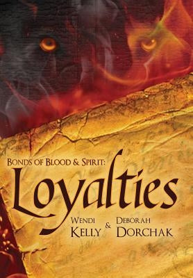 Bonds of Blood & Spirit: Loyalties by Kelly, Wendi Lynn