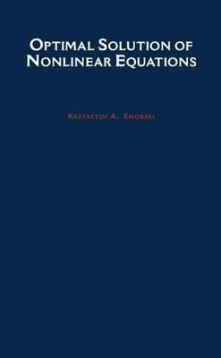 Optimal Solution of Nonlinear Equations by Sikorski, Krzysztof A.