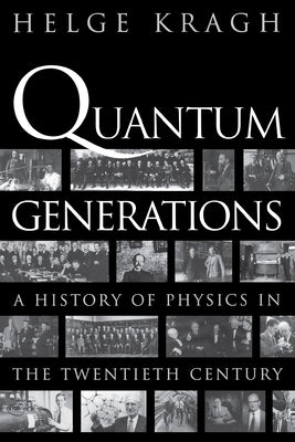 Quantum Generations: A History of Physics in the Twentieth Century by Kragh, Helge
