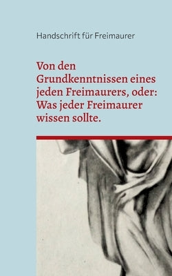 Von den Grundkenntnissen eines jeden Freimaurers, oder: Was jeder Freimaurer wissen sollte. by Rosenberg, Cornelius