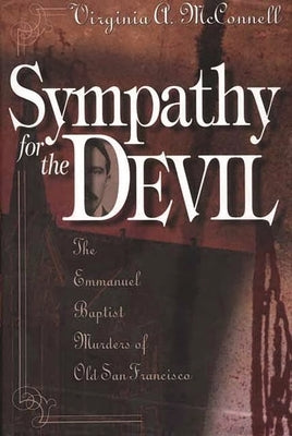 Sympathy for the Devil: The Emmanuel Baptist Murders of Old San Francisco by McConnell, Virginia
