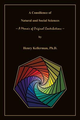 A Consilience of Natural and Social Sciences - A Memoir of Original Contributions by Kellerman, Henry