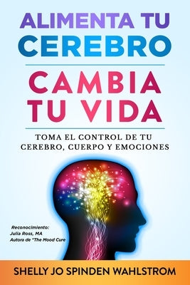 Alimenta Tu Cerebro Cambia Tu Vida by Wahlstrom, Shelly Jo Spinden