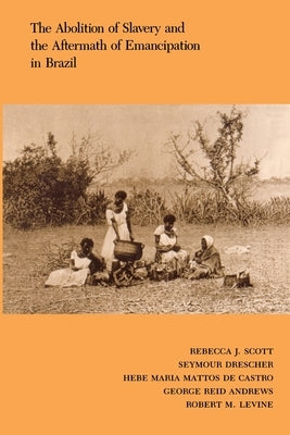 The Abolition of Slavery and the Aftermath of Emancipation in Brazil by Scott, Rebecca