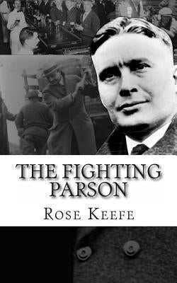 The Fighting Parson: The Life of Reverend Leslie Spracklin (Canada's Eliot Ness) by Keefe, Rose