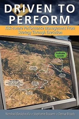 Driven to Perform: Risk-Aware Performance Management from Strategy Through Execution by Bardoliwalla, Nenshad