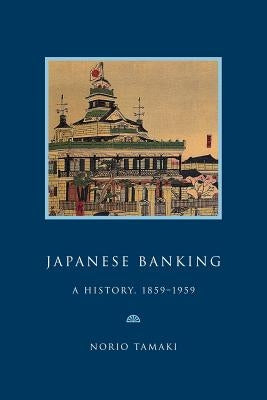 Japanese Banking: A History, 1859-1959 by Tamaki, Norio
