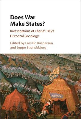Does War Make States?: Investigations of Charles Tilly's Historical Sociology by Kaspersen, Lars Bo