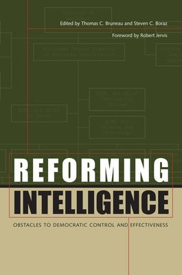 Reforming Intelligence: Obstacles to Democratic Control and Effectiveness by Bruneau, Thomas C.
