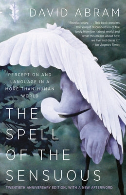 The Spell of the Sensuous: Perception and Language in a More-Than-Human World by Abram, David
