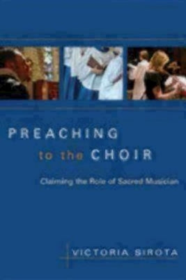 Preaching to the Choir: Claiming the Role of Sacred Musician by Sirota, Victoria