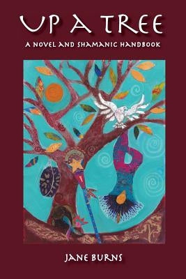 Up A Tree: A Novel and Shamanic Handbook by Burns, Jane