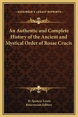 An Authentic and Complete History of the Ancient and Mystical Order of Rosae Crucis by Lewis, H. Spencer