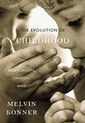 Evolution of Childhood: Relationships, Emotion, Mind by Konner, Melvin