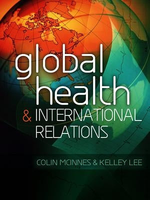 Global Health and International Relations by McInnes, Colin