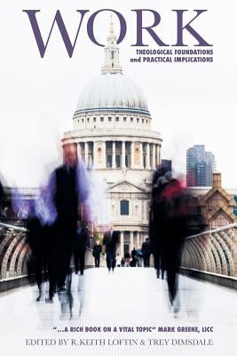 Work: Theological Foundations and Practical Implications by Loftin, R. Keith