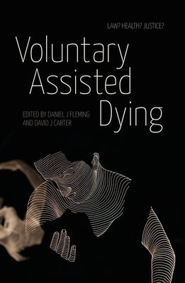 Voluntary Assisted Dying: Law? Health? Justice? by Carter, David J.
