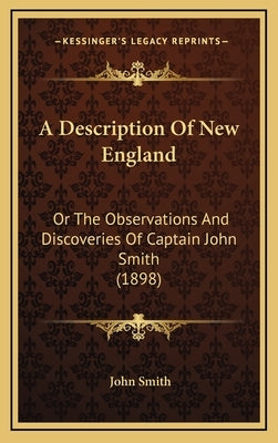 A Description Of New England: Or The Observations And Discoveries Of Captain John Smith (1898) by Smith, John