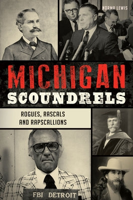 Michigan Scoundrels: Rogues, Rascals and Rapscallions by Lewis, Norma