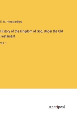 History of the Kingdom of God, Under tha Old Testament: Vol. 1 by Hengstenberg, E. W.