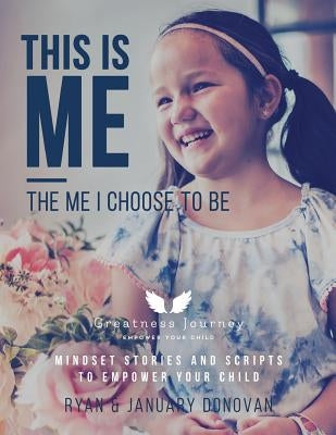 This Is Me, The Me I Choose To Be: Mindset Stories and Scripts to Empower your Child by Donovan, Ryan