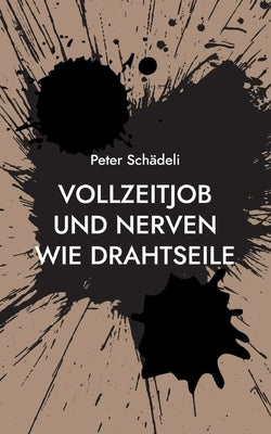 Vollzeitjob und Nerven wie Drahtseile: Aus meinem Alltag als Hausmeister by Schädeli, Peter
