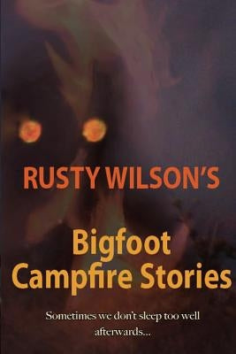 Rusty Wilson's Bigfoot Campfire Stories by Wilson, Rusty