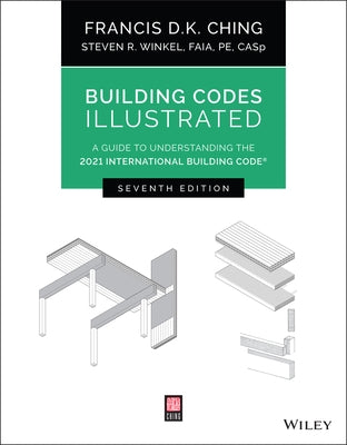Building Codes Illustrated: A Guide to Understanding the 2021 International Building Code by Ching, Francis D. K.