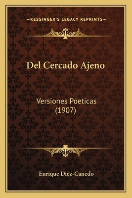 Del Cercado Ajeno: Versiones Poeticas (1907) by Diez-Canedo, Enrique