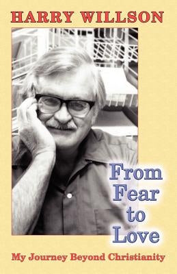 From Fear to Love: My Journey Beyond Christianity by Willson, Harry