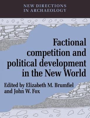 Factional Competition and Political Development in the New World by Brumfiel, Elizabeth M.