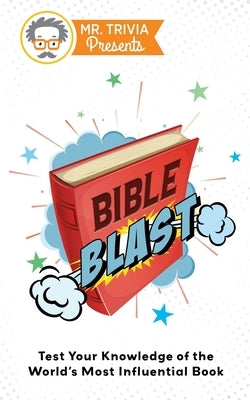 Mr. Trivia Presents: Bible Blast: Test Your Knowledge of the World's Most Influential Book by Kent, Paul