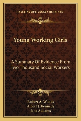 Young Working Girls: A Summary of Evidence from Two Thousand Social Workers by Woods, Robert a.