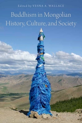 Buddhism in Mongolian History, Culture, and Society by Wallace, Vesna A.