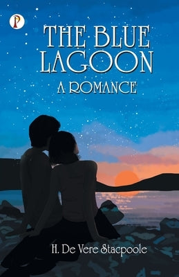 The Blue Lagoon: A Romance by Stacpoole, H. De Vere