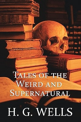 H. G. Wells: Tales of the Weird and Supernatural by Wells, H. G.