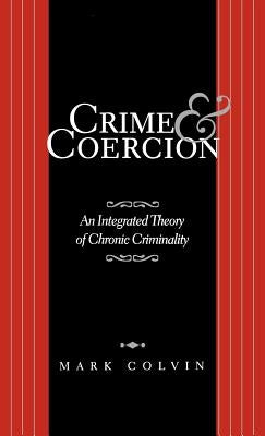 Crime and Coercion: An Integrated Theory of Chronic Criminality by Na, Na