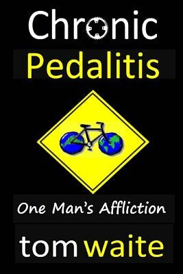 Chronic Pedalitis: One Man's Affliction by Waite, Tom