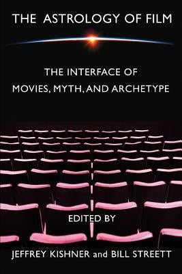 The Astrology of Film: The Interface of Movies, Myth, and Archetype by Streett, Bill